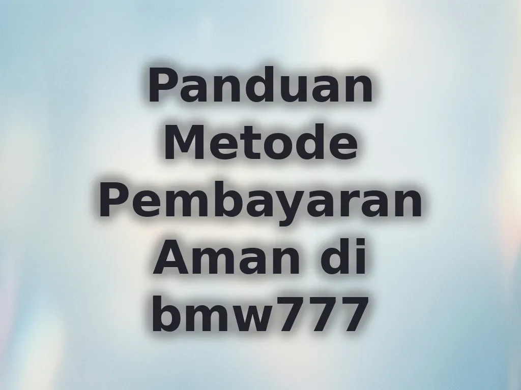 Panduan Metode Pembayaran Aman di bmw777